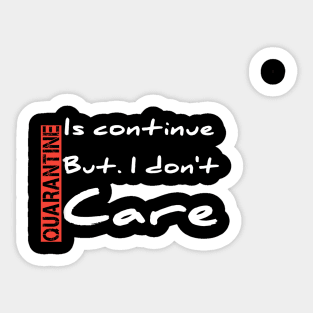 Quarantine is continue, but i don't care Sticker